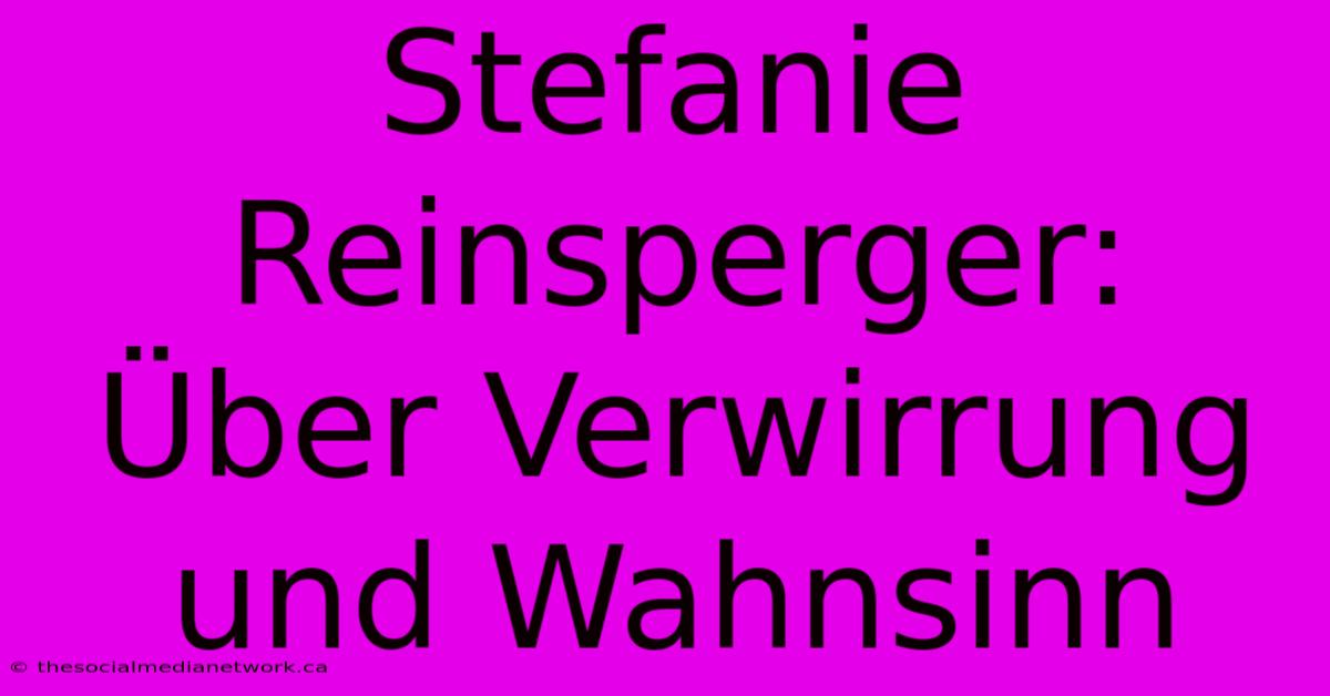 Stefanie Reinsperger:  Über Verwirrung Und Wahnsinn