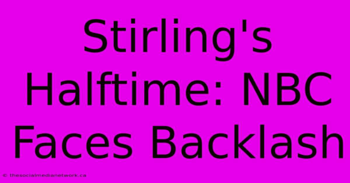 Stirling's Halftime: NBC Faces Backlash