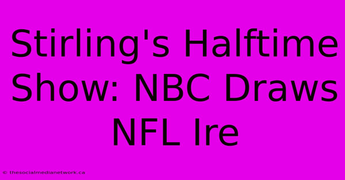 Stirling's Halftime Show: NBC Draws NFL Ire