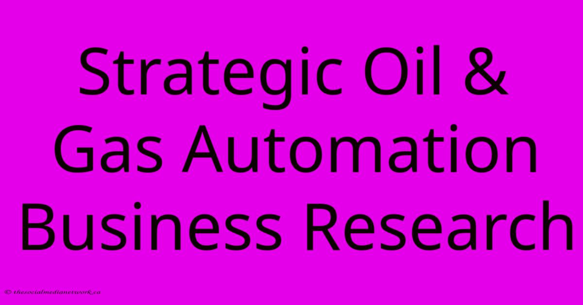 Strategic Oil & Gas Automation Business Research Strategic Oil & Gas Automation Business Research