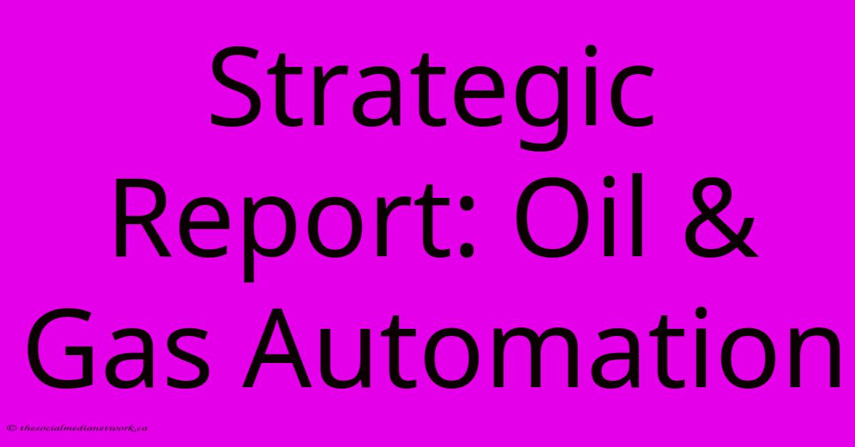 Strategic Report: Oil & Gas Automation Strategic Report: Oil & Gas Automation