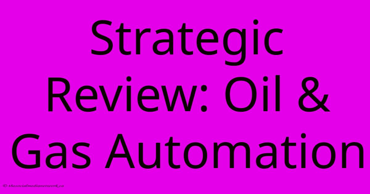 Strategic Review: Oil & Gas Automation Strategic Review: Oil & Gas Automation