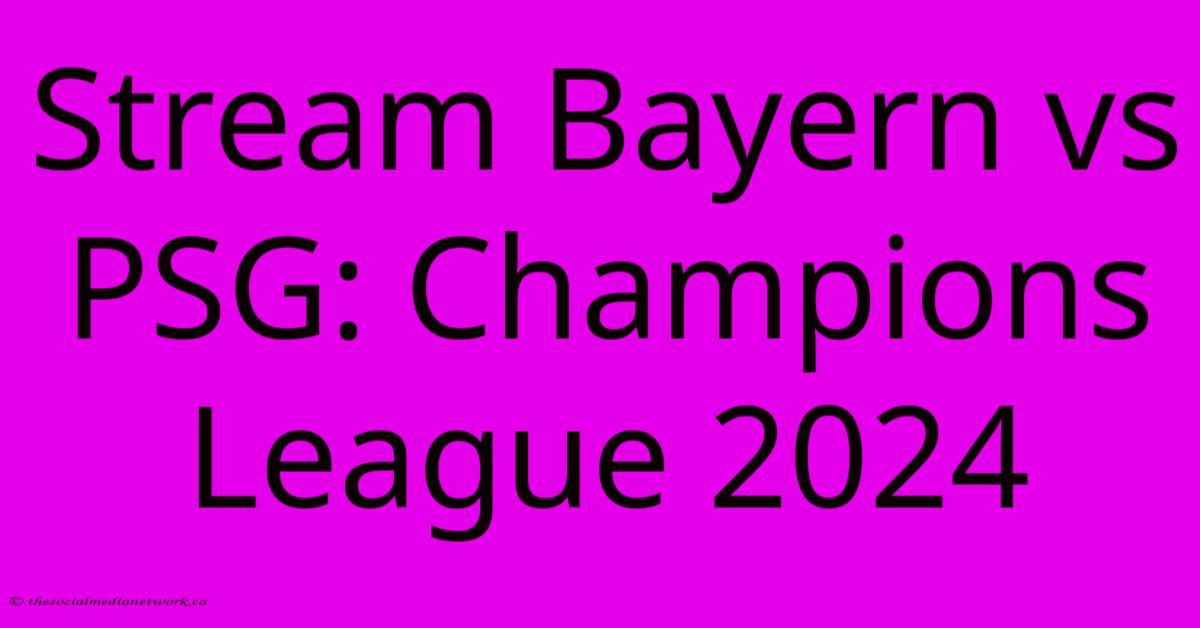 Stream Bayern Vs PSG: Champions League 2024 Stream Bayern Vs PSG: Champions League 2024