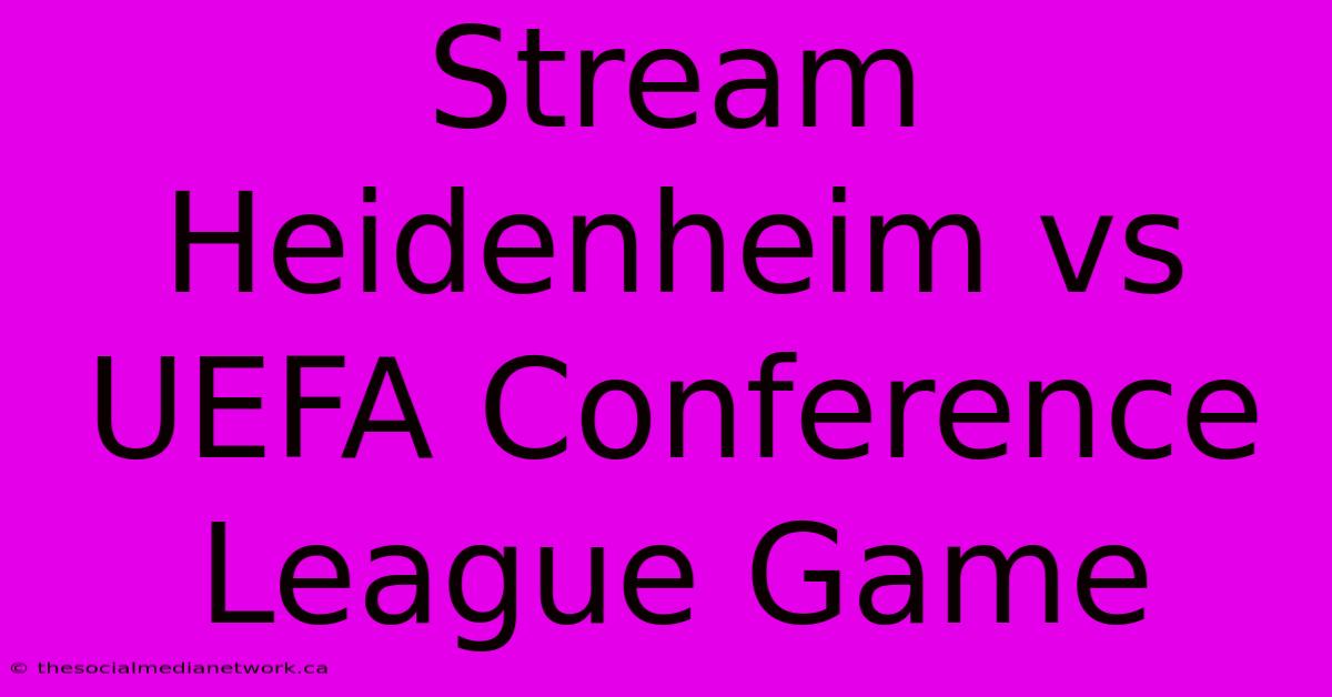 Stream Heidenheim Vs UEFA Conference League Game