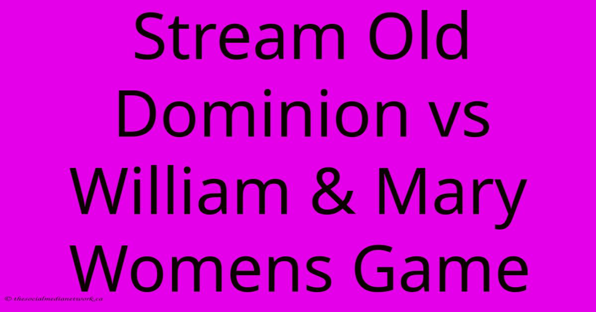 Stream Old Dominion Vs William & Mary Womens Game Stream Old Dominion Vs William & Mary Womens Game
