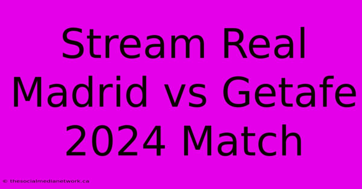 Stream Real Madrid Vs Getafe 2024 Match