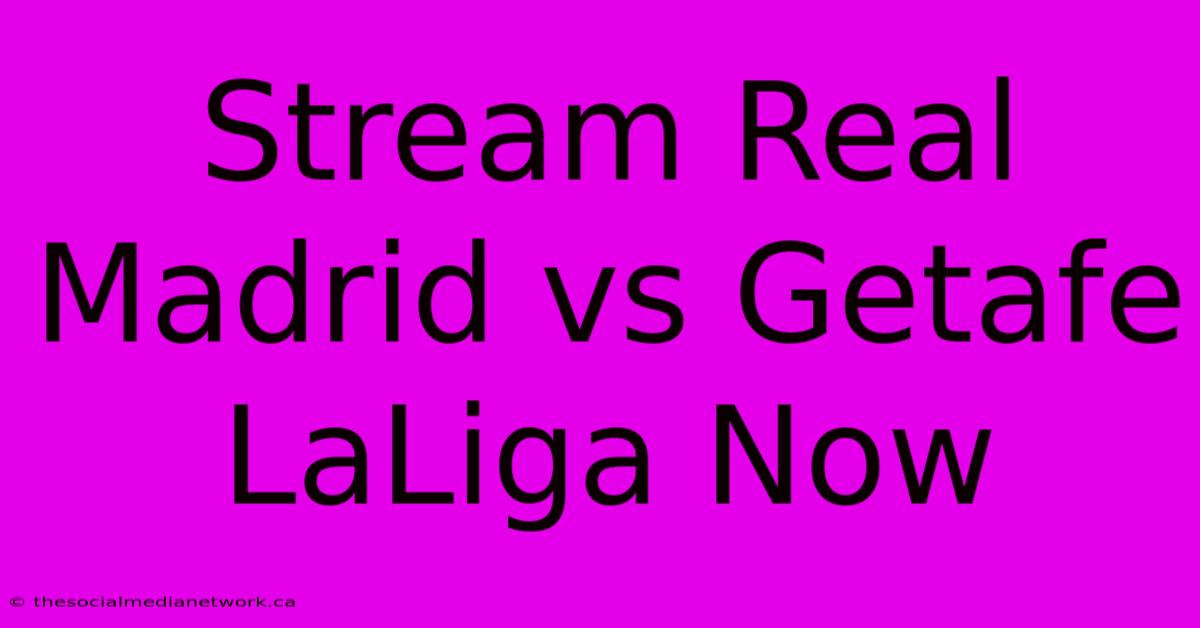 Stream Real Madrid Vs Getafe LaLiga Now