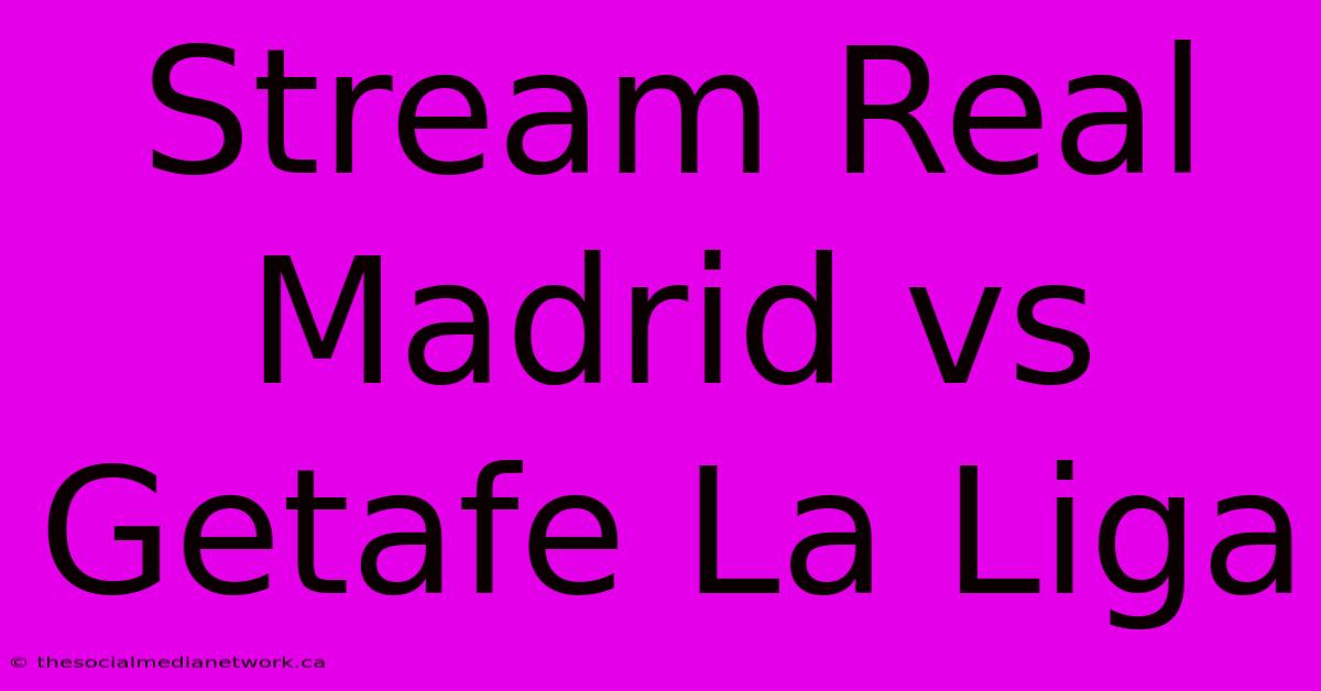 Stream Real Madrid Vs Getafe La Liga