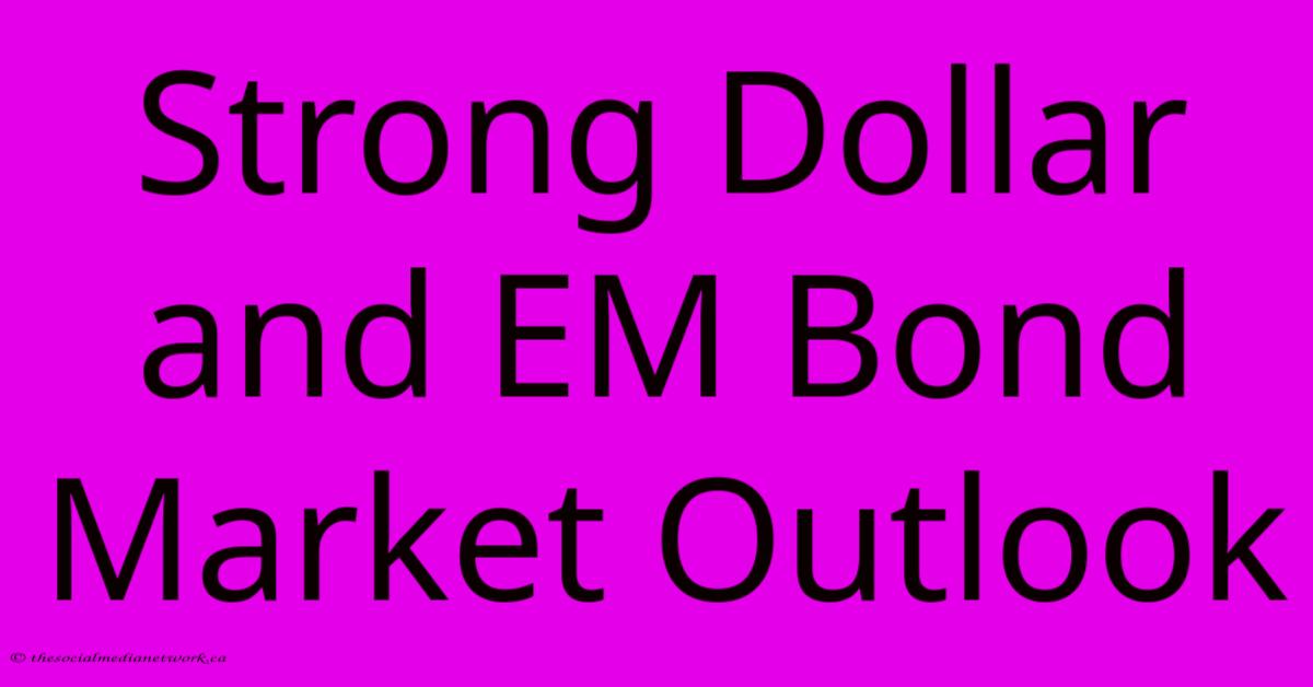 Strong Dollar And EM Bond Market Outlook