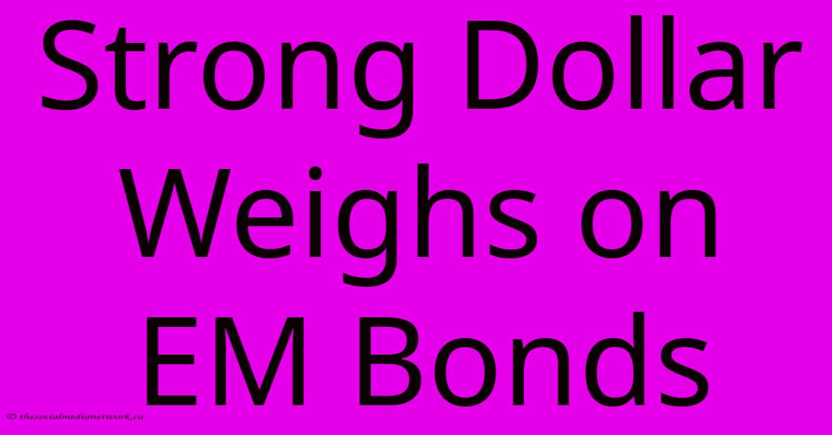 Strong Dollar Weighs On EM Bonds