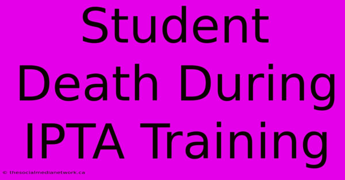 Student Death During IPTA Training