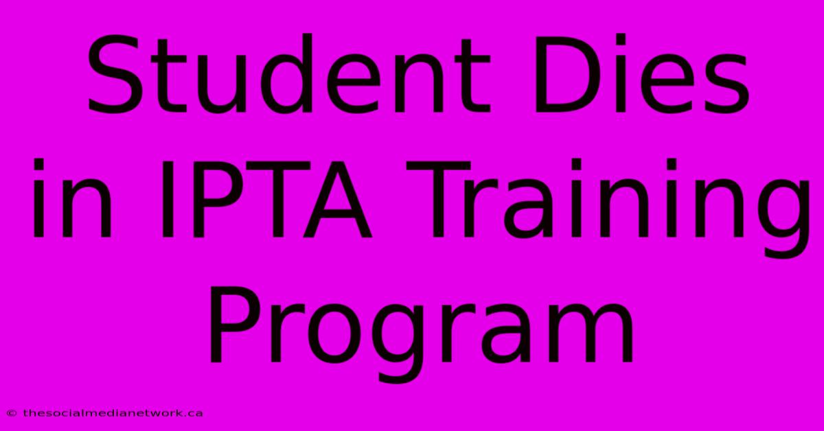 Student Dies In IPTA Training Program