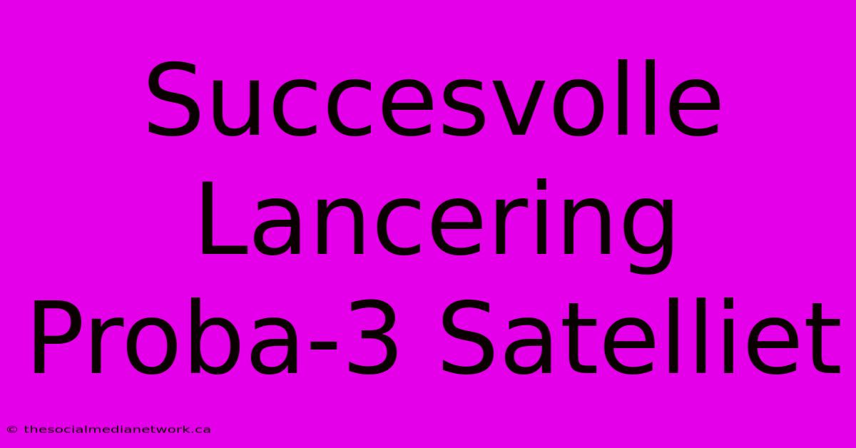 Succesvolle Lancering Proba-3 Satelliet