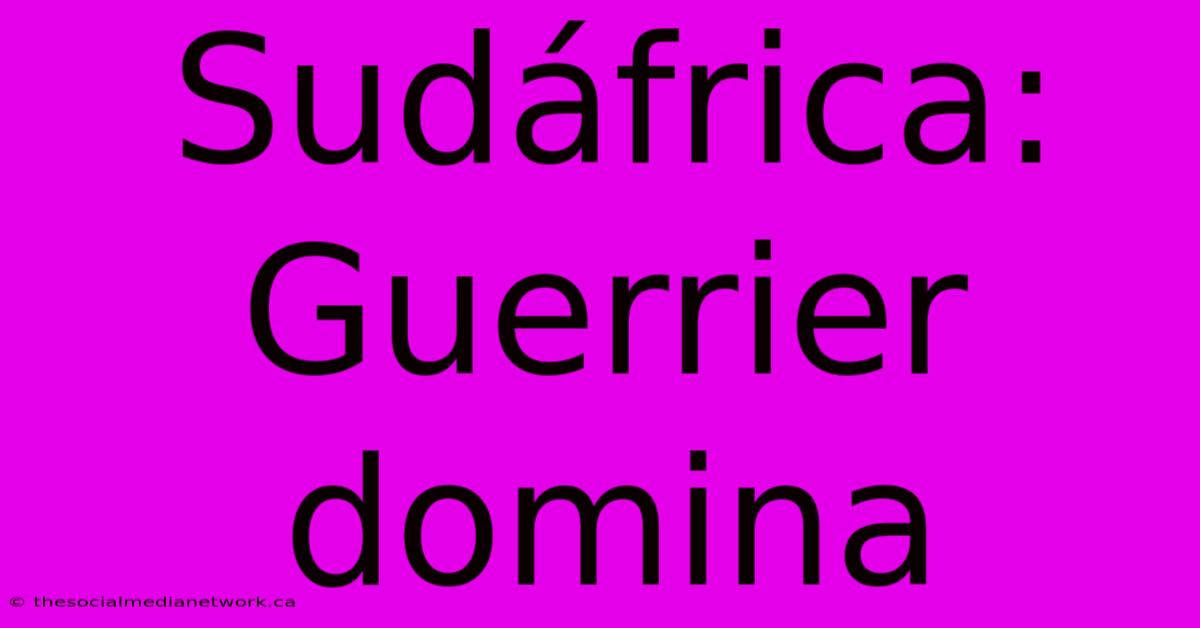 Sudáfrica: Guerrier Domina