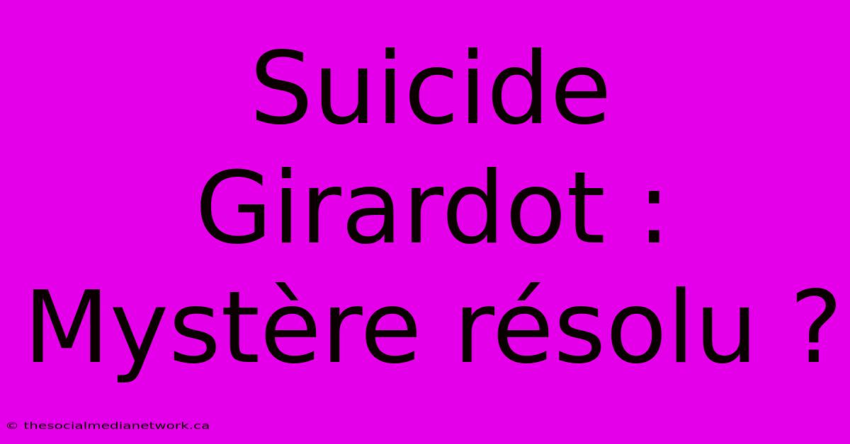 Suicide Girardot : Mystère Résolu ?