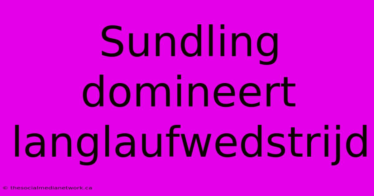 Sundling Domineert Langlaufwedstrijd