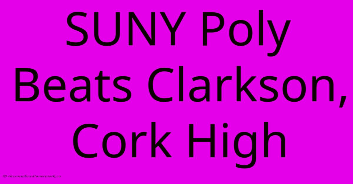 SUNY Poly Beats Clarkson, Cork High SUNY Poly Beats Clarkson, Cork High