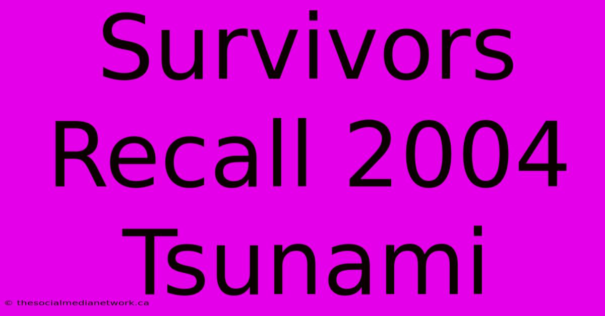 Survivors Recall 2004 Tsunami