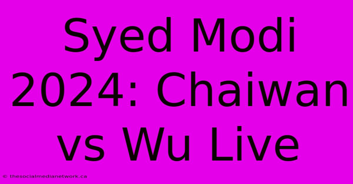 Syed Modi 2024: Chaiwan Vs Wu Live