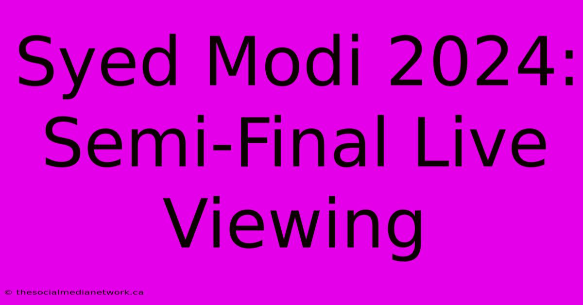 Syed Modi 2024: Semi-Final Live Viewing