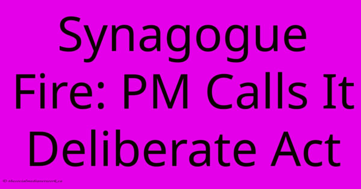 Synagogue Fire: PM Calls It Deliberate Act Synagogue Fire: PM Calls It Deliberate Act