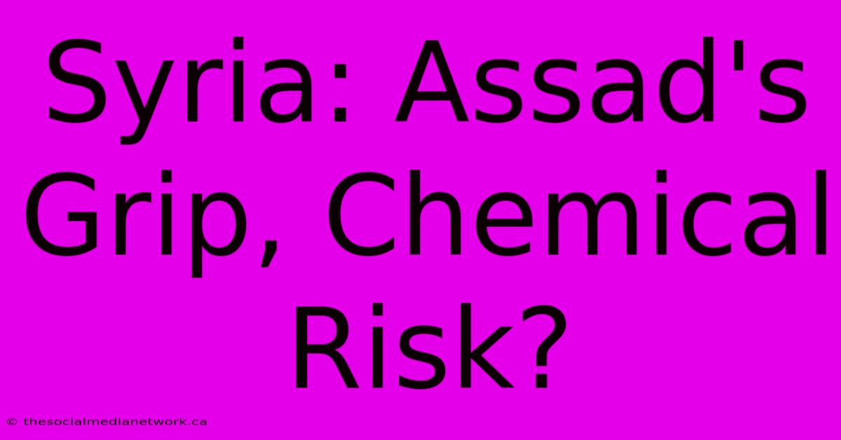 Syria: Assad's Grip, Chemical Risk?