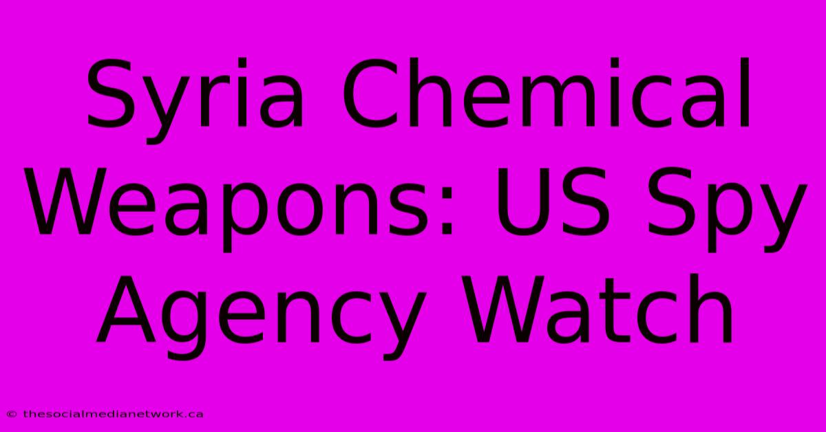 Syria Chemical Weapons: US Spy Agency Watch