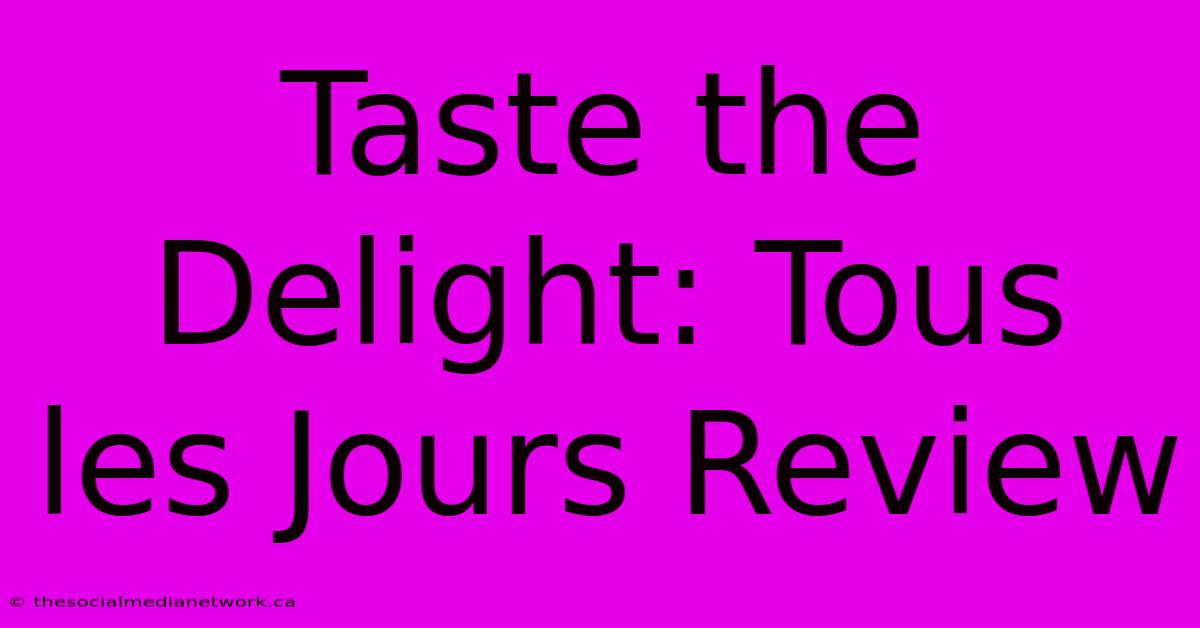 Taste The Delight: Tous Les Jours Review