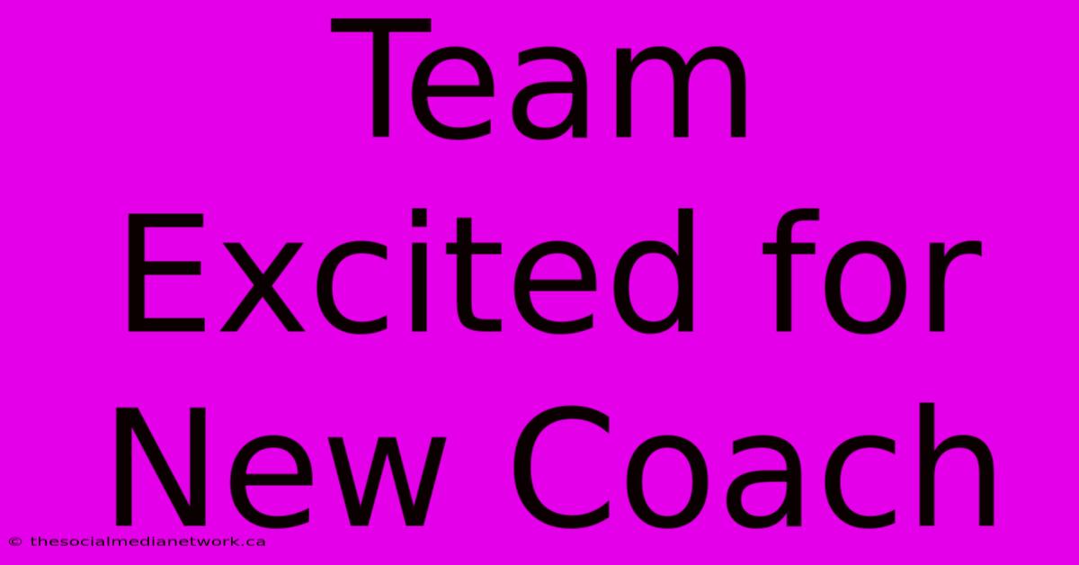 Team Excited For New Coach