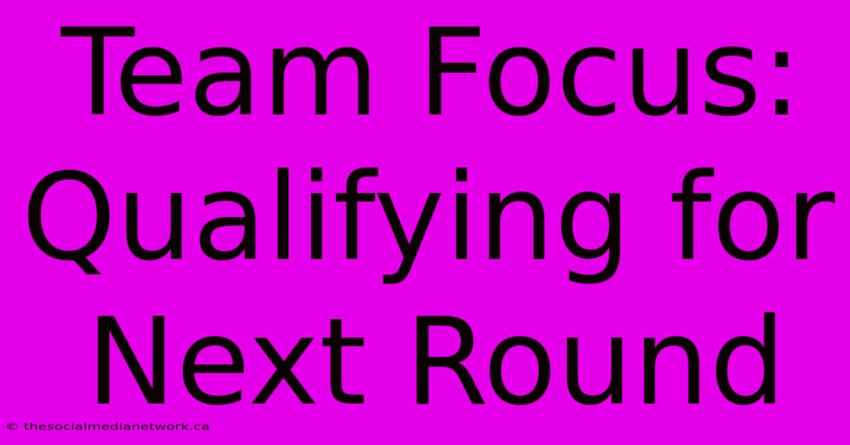 Team Focus: Qualifying For Next Round