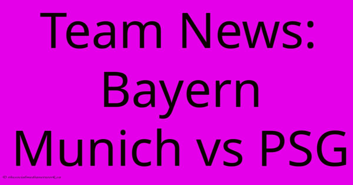 Team News: Bayern Munich Vs PSG Team News: Bayern Munich Vs PSG