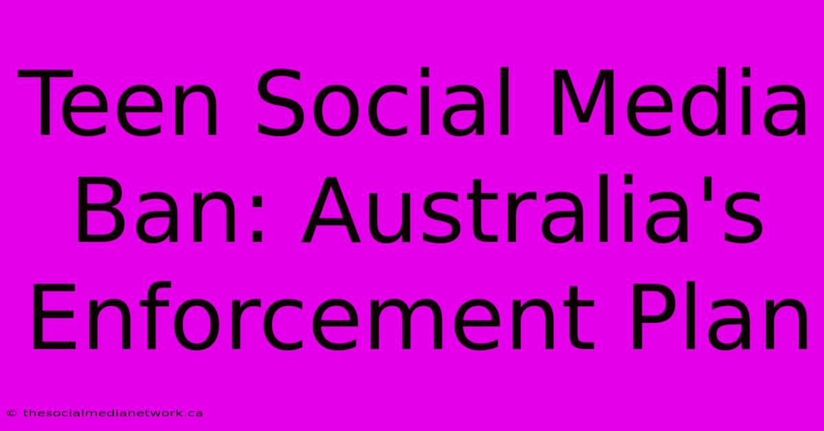 Teen Social Media Ban: Australia's Enforcement Plan