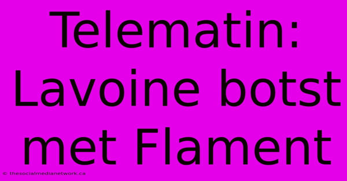 Telematin: Lavoine Botst Met Flament