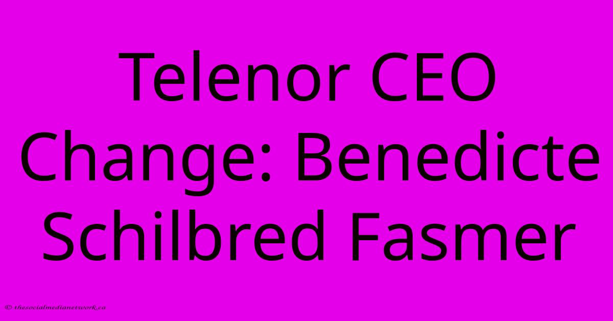 Telenor CEO Change: Benedicte Schilbred Fasmer