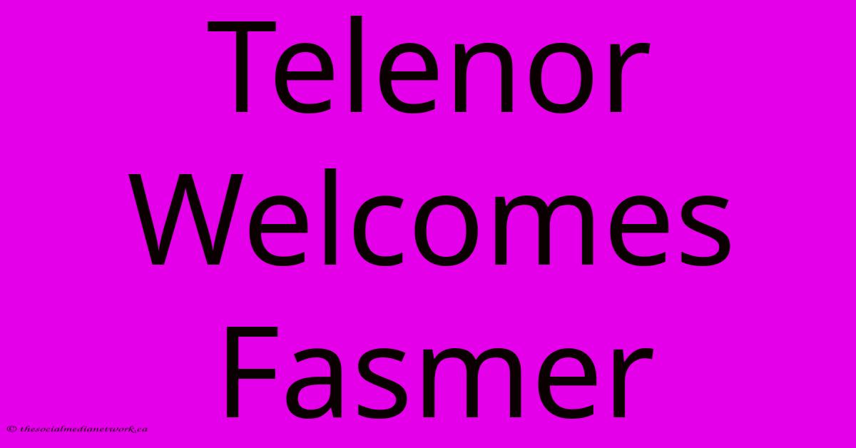 Telenor Welcomes Fasmer