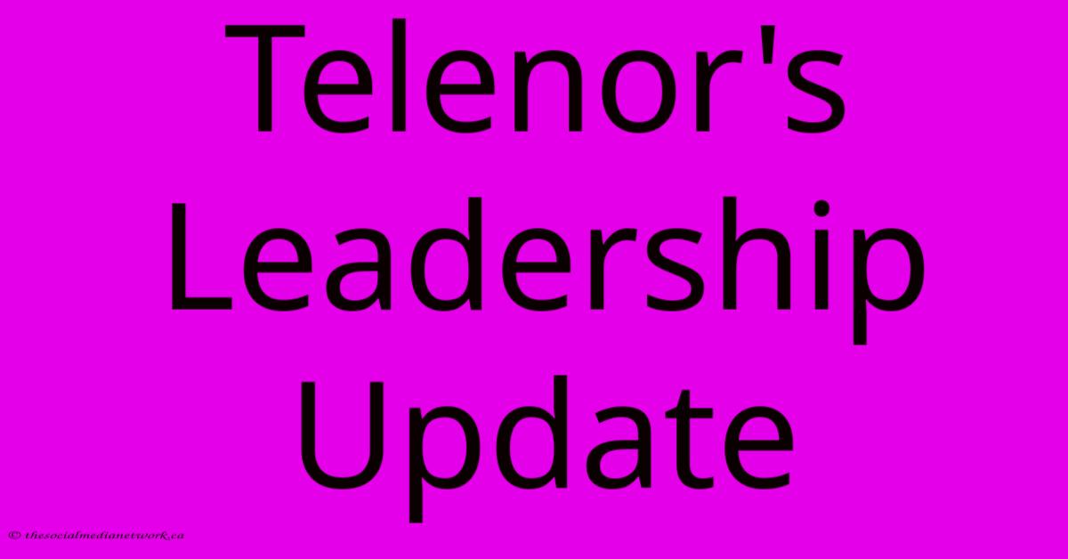 Telenor's Leadership Update