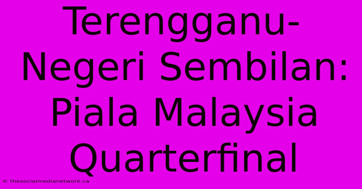 Terengganu-Negeri Sembilan: Piala Malaysia Quarterfinal