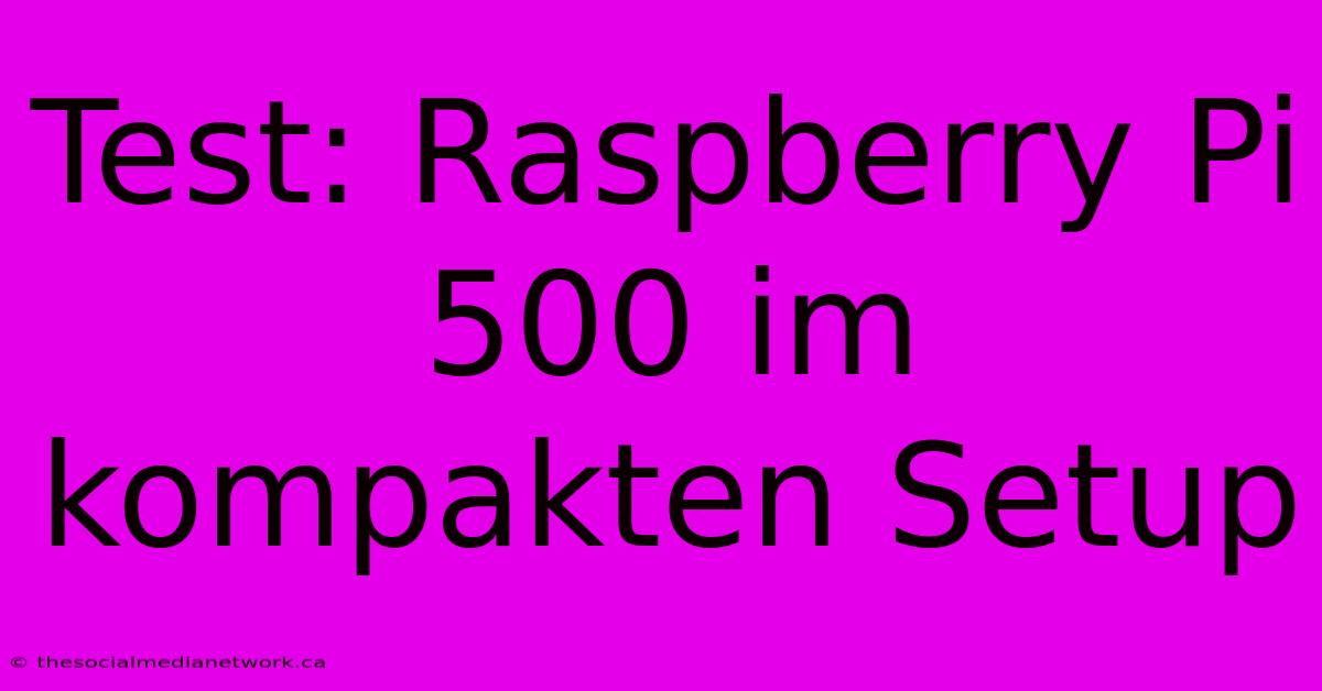 Test: Raspberry Pi 500 Im Kompakten Setup