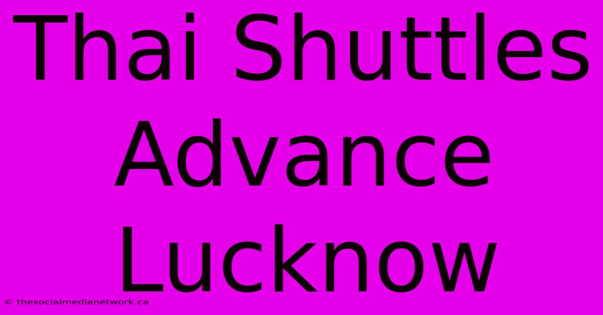 Thai Shuttles Advance Lucknow