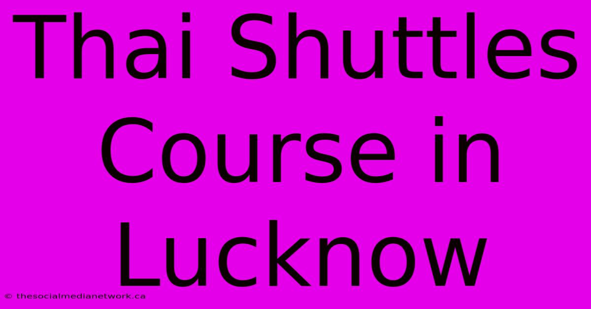 Thai Shuttles Course In Lucknow