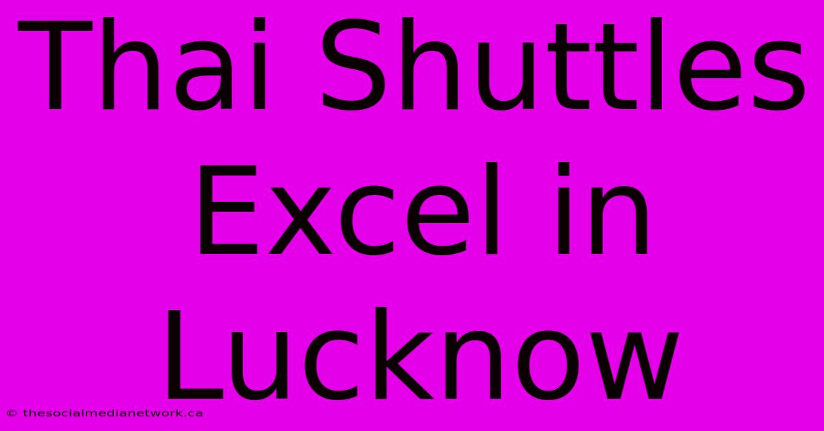 Thai Shuttles Excel In Lucknow