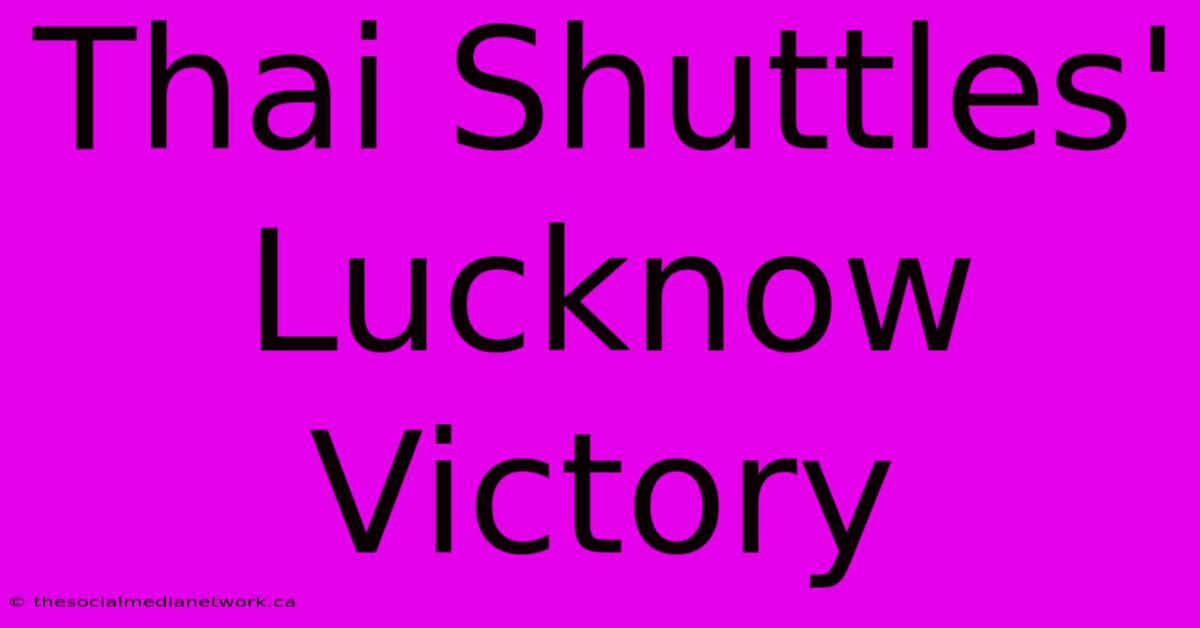 Thai Shuttles' Lucknow Victory