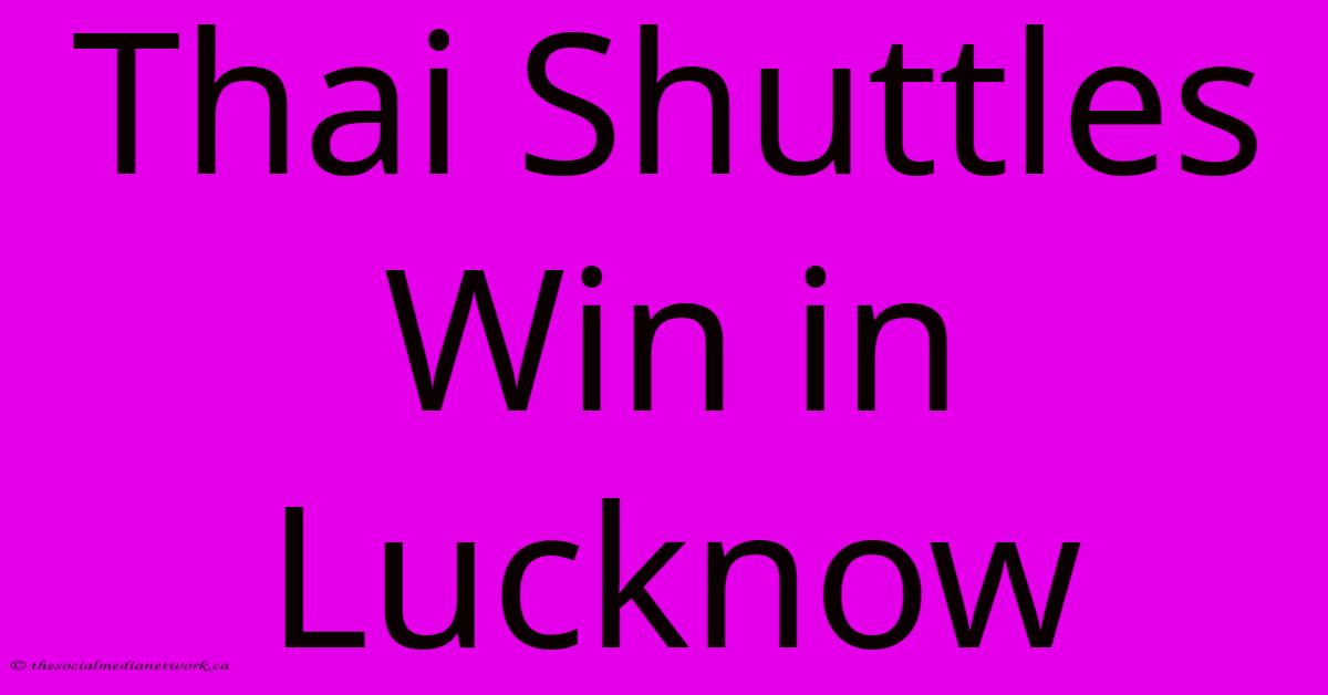 Thai Shuttles Win In Lucknow