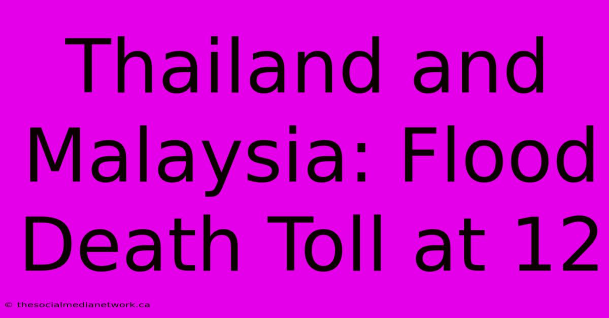 Thailand And Malaysia: Flood Death Toll At 12