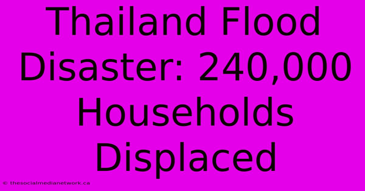 Thailand Flood Disaster: 240,000 Households Displaced