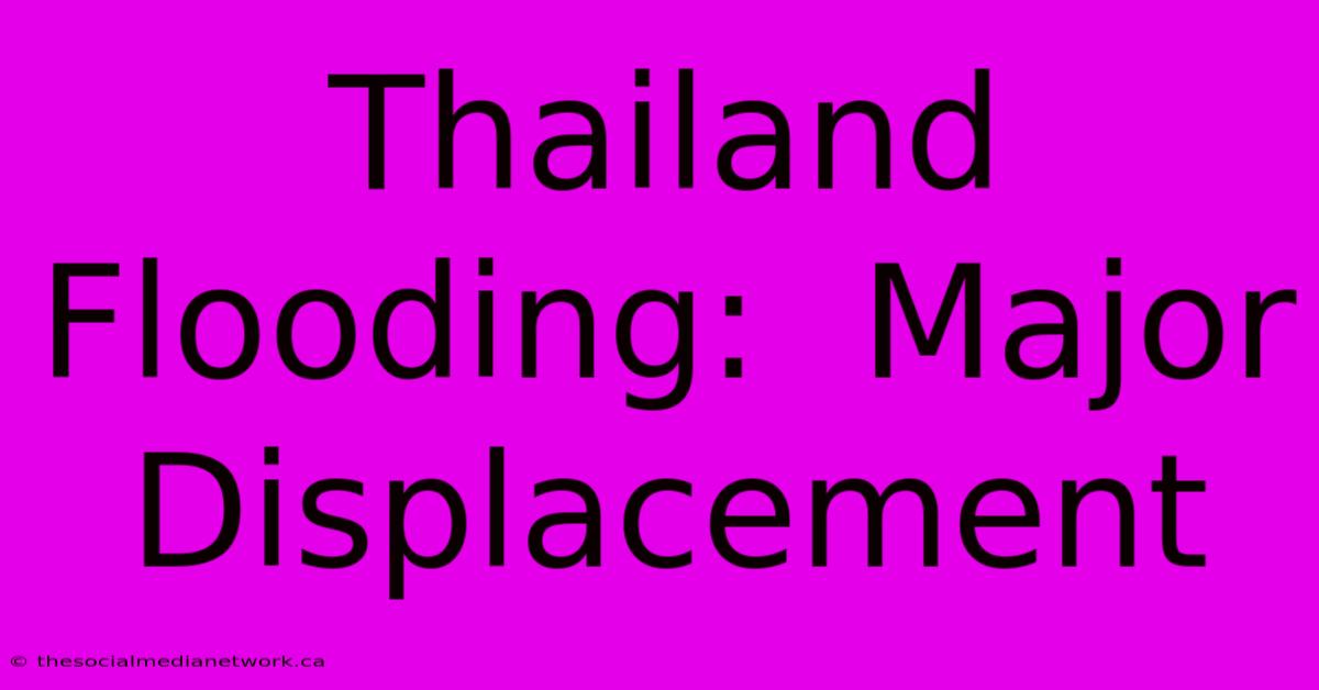 Thailand Flooding:  Major Displacement