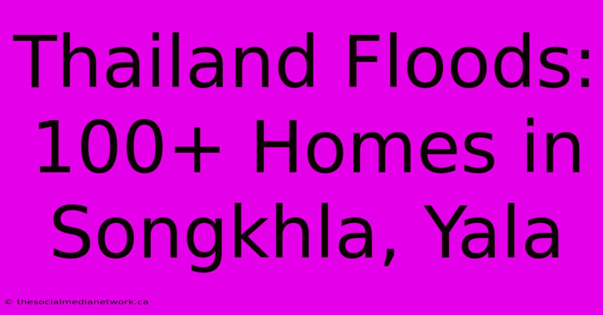 Thailand Floods: 100+ Homes In Songkhla, Yala