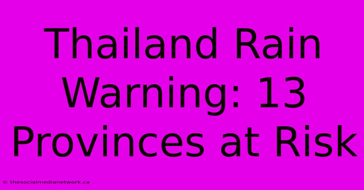 Thailand Rain Warning: 13 Provinces At Risk