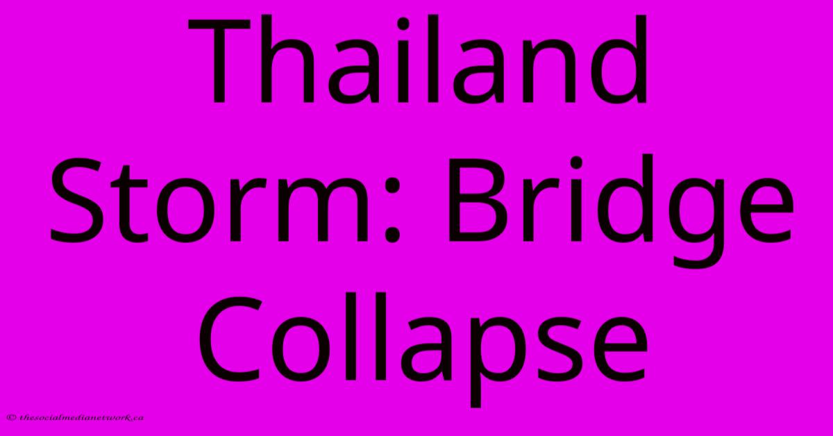 Thailand Storm: Bridge Collapse