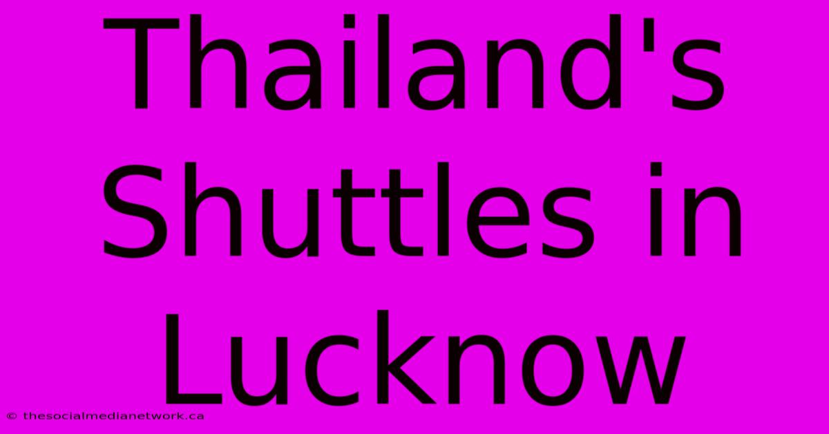 Thailand's Shuttles In Lucknow